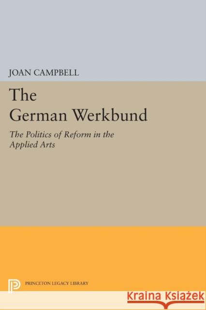 The German Werkbund: The Politics of Reform in the Applied Arts Joan Campbell 9780691611457