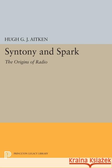 Syntony and Spark: The Origins of Radio Aitken, H G 9780691611495 John Wiley & Sons