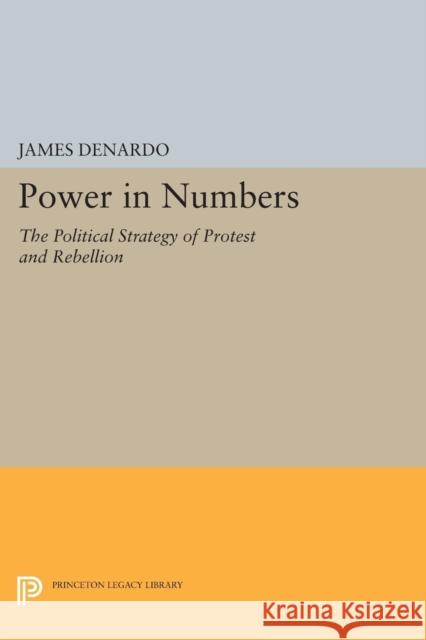 Power in Numbers: The Political Strategy of Protest and Rebellion Denardo, J 9780691611617 John Wiley & Sons