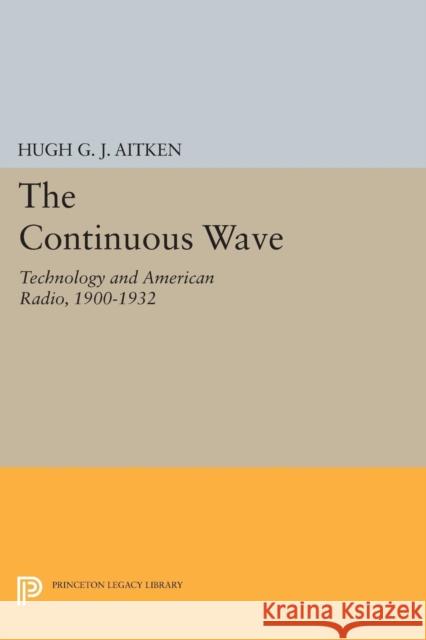 The Continuous Wave: Technology and American Radio, 1900-1932 Aitken,  9780691611686