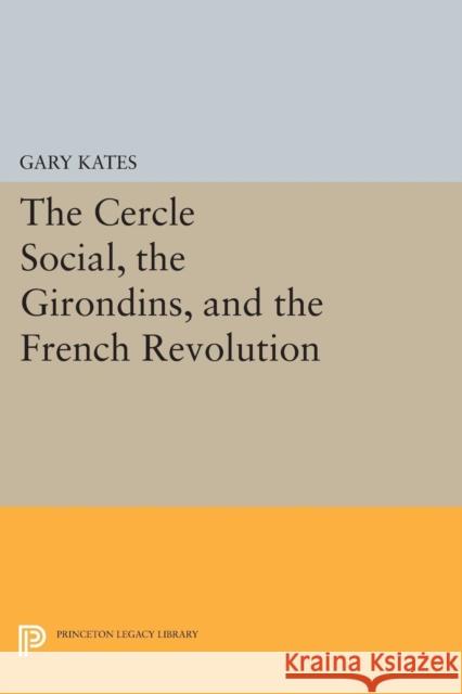 The Cercle Social, the Girondins, and the French Revolution Kates, . 9780691611716 John Wiley & Sons