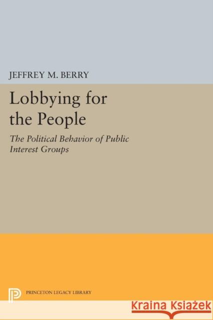 Lobbying for the People: The Political Behavior of Public Interest Groups Jeffrey M. Berry 9780691611778