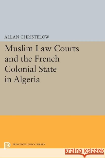 Muslim Law Courts and the French Colonial State in Algeria Christelow, A 9780691611846 John Wiley & Sons