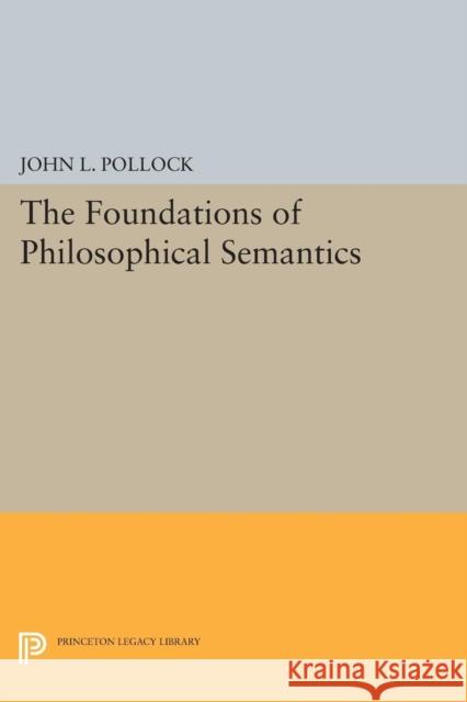 The Foundations of Philosophical Semantics John L. Pollock 9780691611860 Princeton University Press