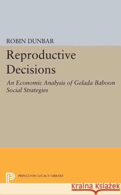 Reproductive Decisions: An Economic Analysis of Gelada Baboon Social Strategies Dunbar, R I 9780691612003 John Wiley & Sons