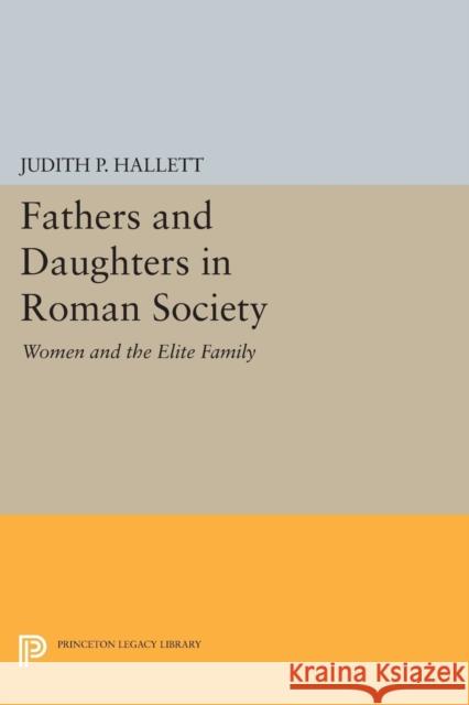 Fathers and Daughters in Roman Society: Women and the Elite Family Hallett, . 9780691612201 John Wiley & Sons