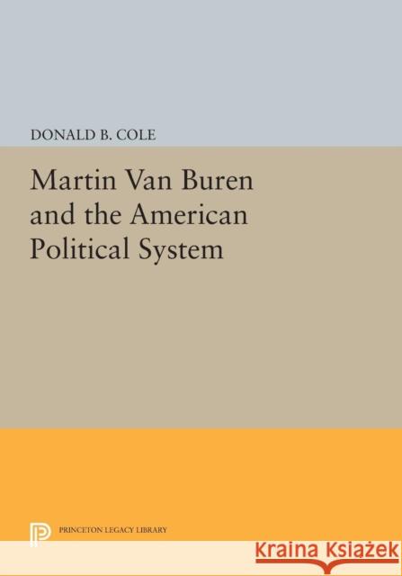 Martin Van Buren and the American Political System Cole,  9780691612324