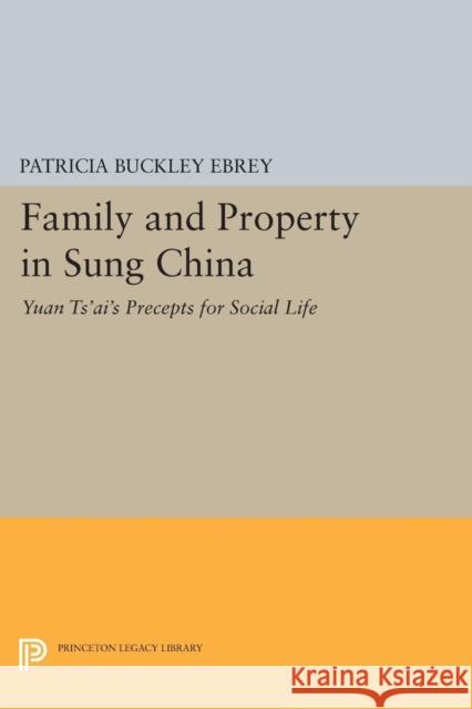 Family and Property in Sung China: Yuan Ts'ai's Precepts for Social Life Ebrey, P B 9780691612393 John Wiley & Sons