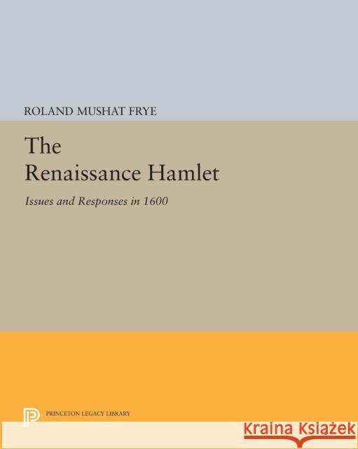 The Renaissance Hamlet: Issues and Responses in 1600 Roland Mushat Frye 9780691612461 Princeton University Press