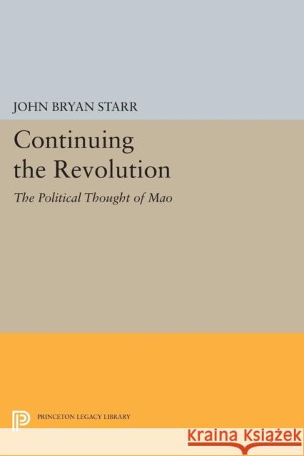 Continuing the Revolution: The Political Thought of Mao John Bryan Starr 9780691612485