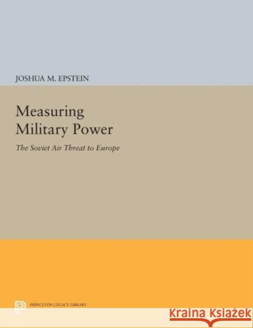Measuring Military Power: The Soviet Air Threat to Europe Epstein, J M 9780691612522 John Wiley & Sons