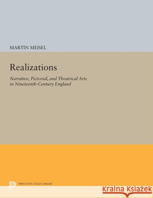 Realizations: Narrative, Pictorial, and Theatrical Arts in Nineteenth-Century England Meisel, M 9780691612935