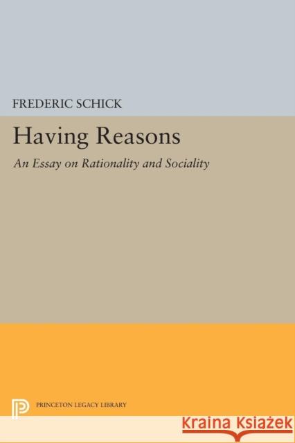 Having Reasons: An Essay on Rationality and Sociality Schick, F 9780691612959