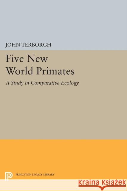 Five New World Primates: A Study in Comparative Ecology Terborgh, J 9780691613024 John Wiley & Sons