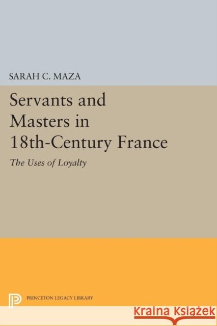 Servants and Masters in 18th-Century France: The Uses of Loyalty Maza, S 9780691613048 John Wiley & Sons