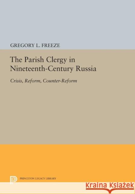 The Parish Clergy in Nineteenth-Century Russia: Crisis, Reform, Counter-Reform Freeze, G L 9780691613246 John Wiley & Sons