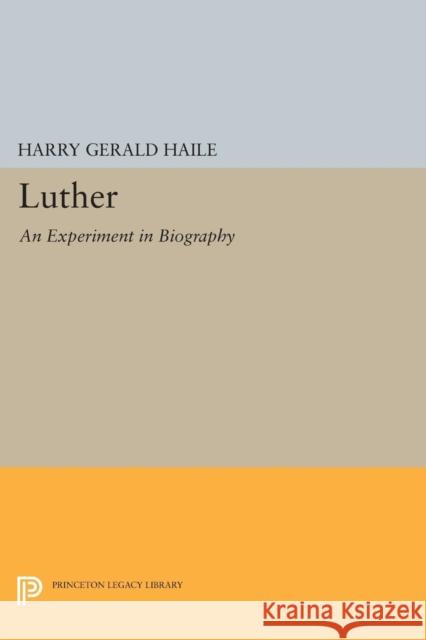 Luther: An Experiment in Biography Haile, . 9780691613284