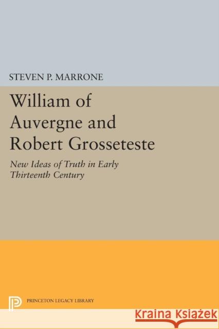 William of Auvergne and Robert Grosseteste: New Ideas of Truth in Early Thirteenth Century Marrone, S 9780691613468 John Wiley & Sons