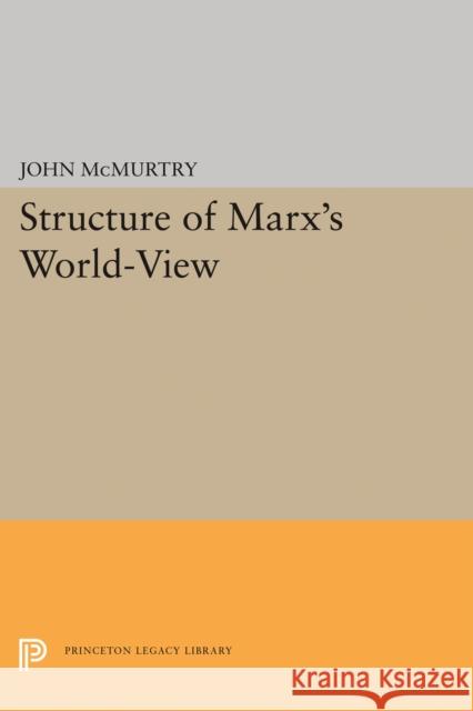 Structure of Marx's World-View John McMurtry 9780691613475 Princeton University Press