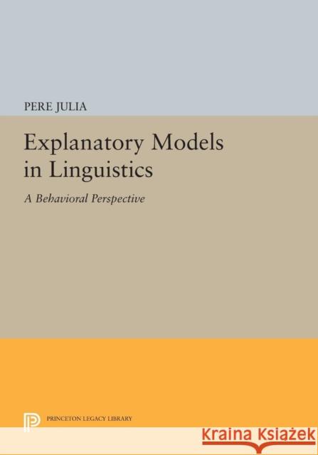 Explanatory Models in Linguistics: A Behavioral Perspective Julia, P 9780691613550 John Wiley & Sons