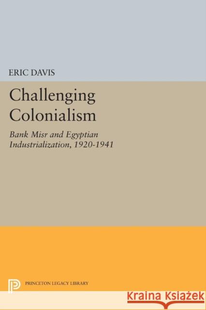 Challenging Colonialism: Bank Misr and Egyptian Industrialization, 1920-1941 Davis, E 9780691613598 John Wiley & Sons