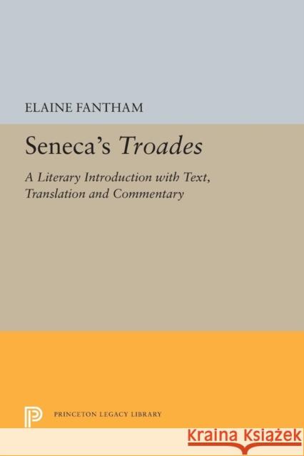 Seneca's Troades: A Literary Introduction with Text, Translation and Commentary Elaine Fantham 9780691613772