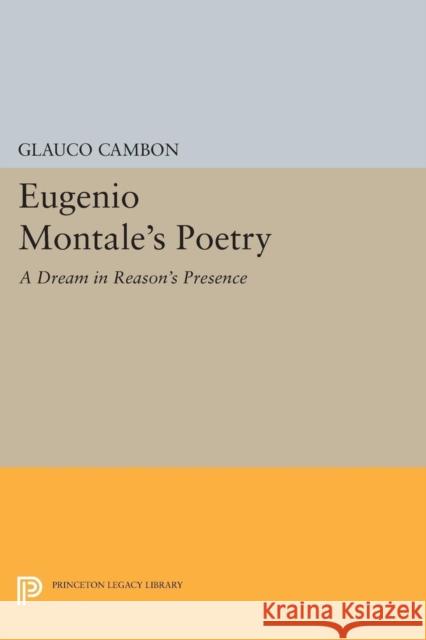 Eugenio Montale's Poetry: A Dream in Reason's Presence Cambon, G 9780691613857 John Wiley & Sons