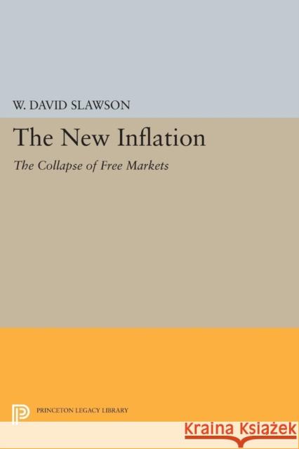 The New Inflation: The Collapse of Free Markets Slawson, D 9780691613888 John Wiley & Sons