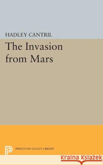 The Invasion from Mars: A Study in Psychology of Panic Hadley Cantril 9780691613970