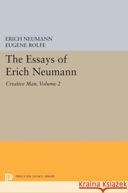The Essays of Erich Neumann, Volume 2: Creative Man: Five Essays Erich Neumann Eugene Rolfe 9780691614038 Princeton University Press