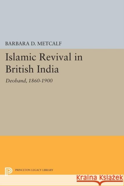 Islamic Revival in British India: Deoband, 1860-1900 Metcalf,  9780691614137
