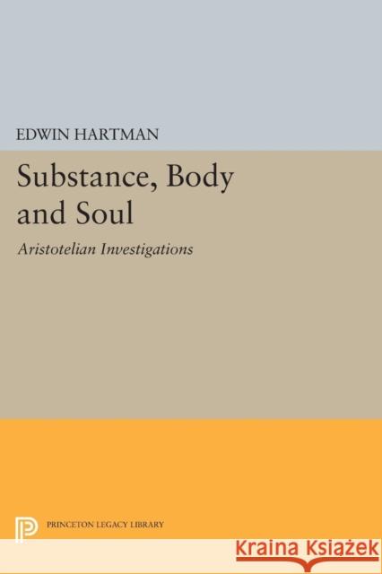 Substance, Body and Soul: Aristotelian Investigations Edwin Hartman 9780691614441 Princeton University Press