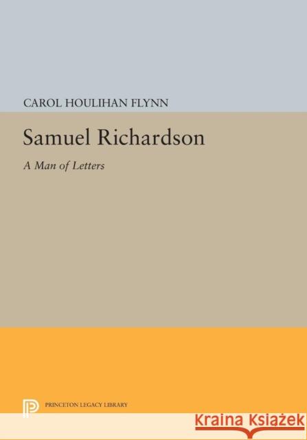 Samuel Richardson: A Man of Letters Flynn, C H 9780691614465 John Wiley & Sons