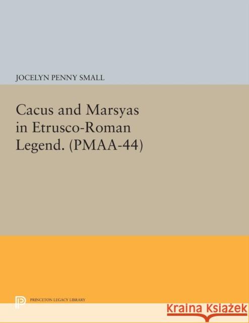 Cacus and Marsyas in Etrusco-Roman Legend. (Pmaa-44), Volume 44 Small, Jp 9780691614694