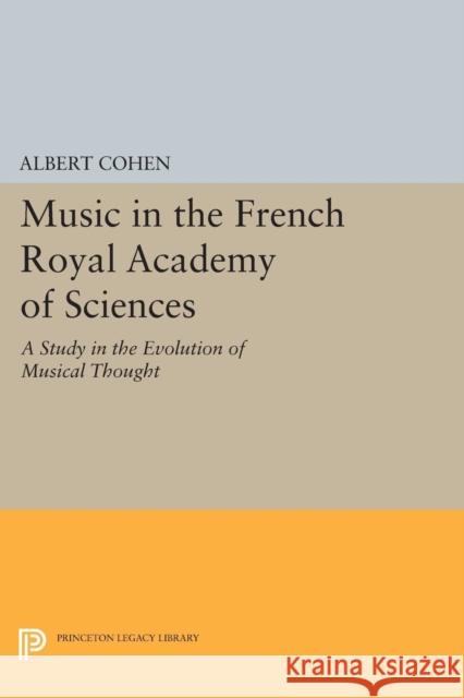 Music in the French Royal Academy of Sciences: A Study in the Evolution of Musical Thought Cohen, A 9780691614700 John Wiley & Sons