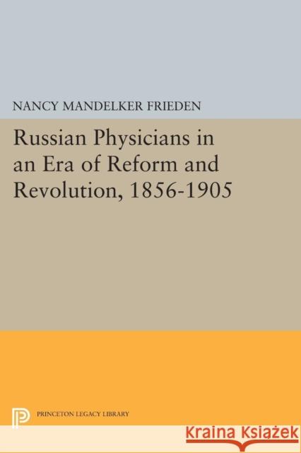 Russian Physicians in an Era of Reform and Revolution, 1856-1905 Frieden, N M 9780691614748 John Wiley & Sons