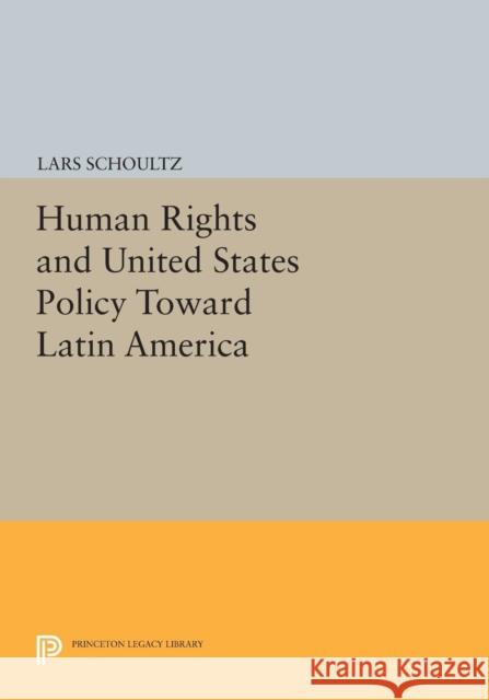 Human Rights and United States Policy Toward Latin America Schoultz, L 9780691614823 John Wiley & Sons