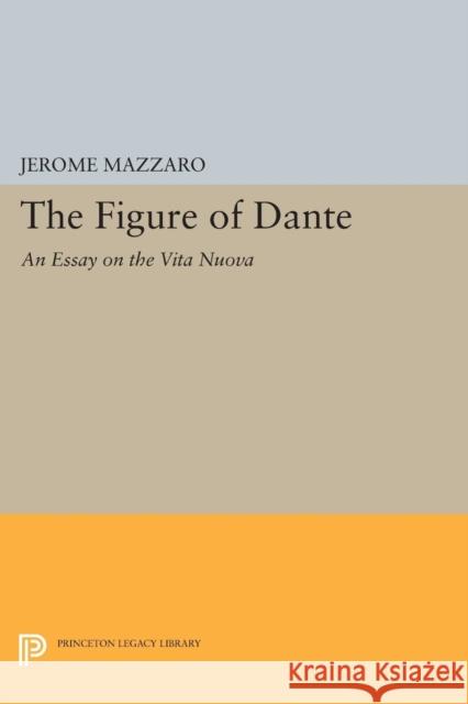 The Figure of Dante: An Essay on the Vita Nuova Mazzaro, . 9780691614892 John Wiley & Sons