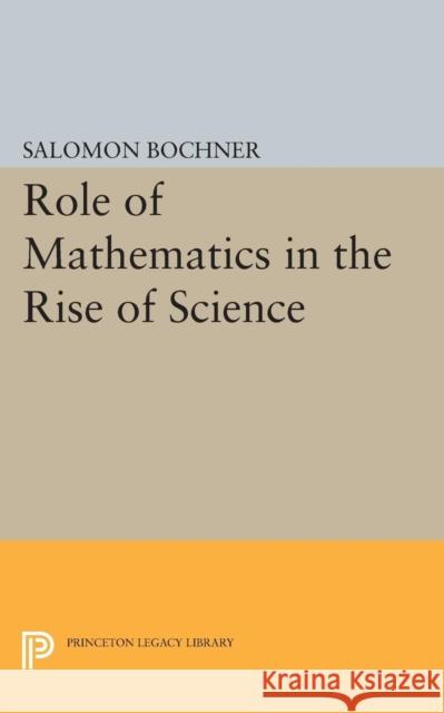 Role of Mathematics in the Rise of Science Salomon Bochner 9780691614939