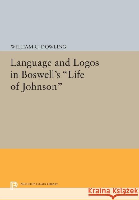 Language and Logos in Boswell's Life of Johnson Dowling, W C 9780691615202 John Wiley & Sons