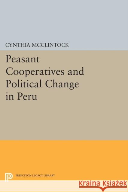 Peasant Cooperatives and Political Change in Peru Mcclintock, C 9780691615288 John Wiley & Sons