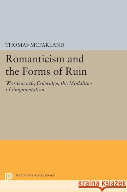 Romanticism and the Forms of Ruin: Wordsworth, Coleridge, the Modalities of Fragmentation Mcfarland, . 9780691615394 John Wiley & Sons
