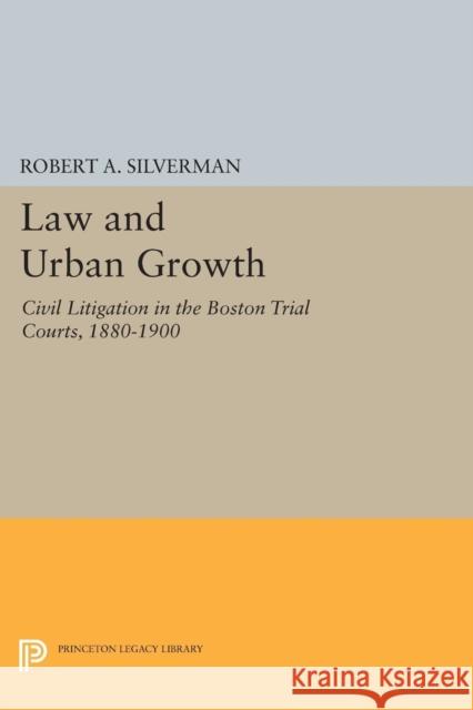 Law and Urban Growth: Civil Litigation in the Boston Trial Courts, 1880-1900 Silverman, Ra 9780691615448 John Wiley & Sons