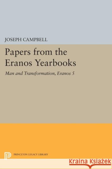 Papers from the Eranos Yearbooks, Eranos 5: Man and Transformation Joseph Campbell 9780691615523 Princeton University Press