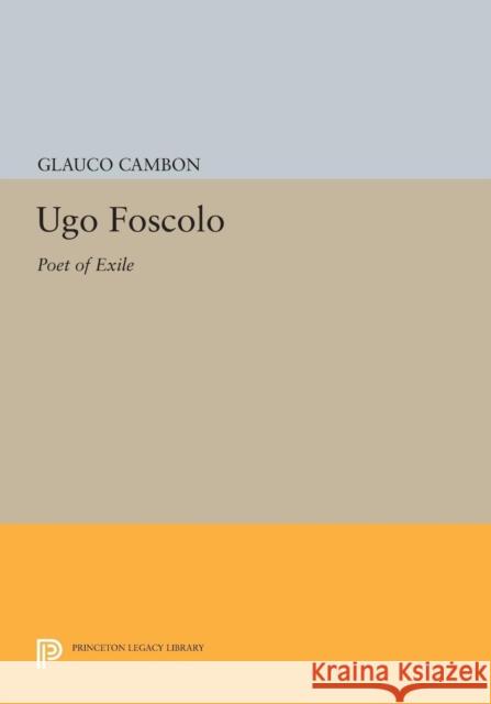 Ugo Foscolo: Poet of Exile Cambon, G 9780691615714 John Wiley & Sons