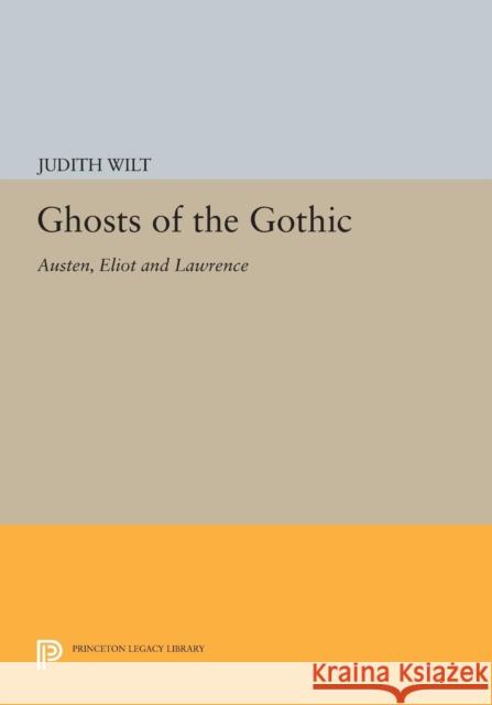 Ghosts of the Gothic: Austen, Eliot and Lawrence Wilt, J 9780691615721 John Wiley & Sons