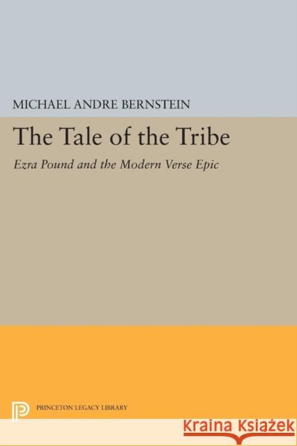 The Tale of the Tribe: Ezra Pound and the Modern Verse Epic Bermstein, M A 9780691615738 John Wiley & Sons