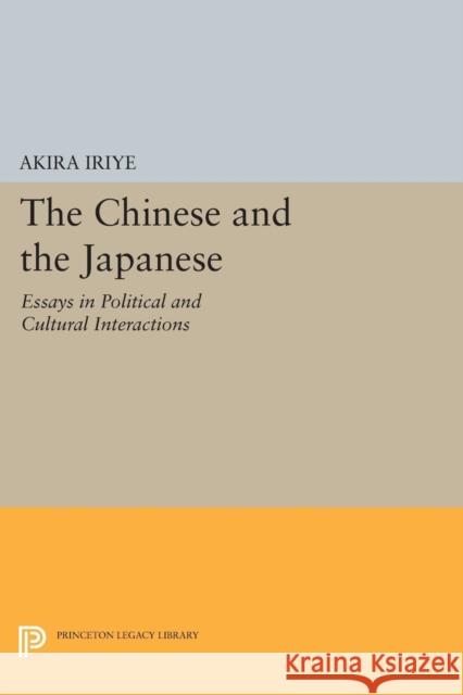 The Chinese and the Japanese: Essays in Political and Cultural Interactions Iriye, . 9780691615790 John Wiley & Sons