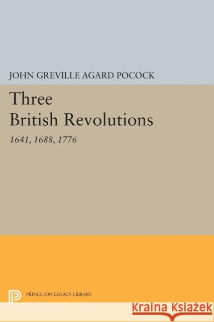 Three British Revolutions: 1641, 1688, 1776 Pocock, . 9780691615837 John Wiley & Sons