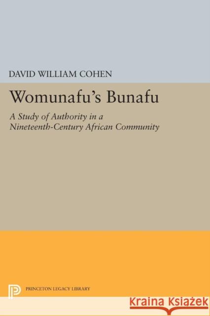 Womunafu's Bunafu: A Study of Authority in a Nineteenth-Century African Community David William Cohen 9780691615851 Princeton University Press